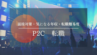 【P2Cへの就活・転職】面接対策・気になる年収・転職難易度