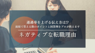 【ネガティブな転職理由】通過率を上げる伝え方は？面接で答える際のポイントと回答例をプロが教えます