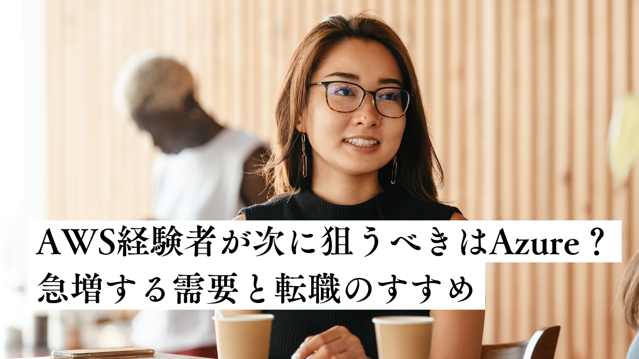 【AWS経験者が次に狙うべきはAzure？】急増する需要と転職のすすめ・年収・採用ニーズを解説